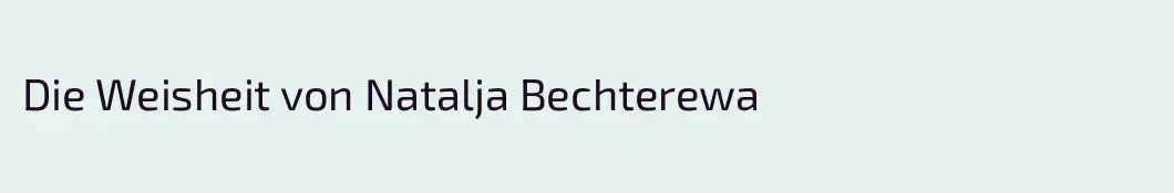 Die Weisheit von Natalja Bechterewa